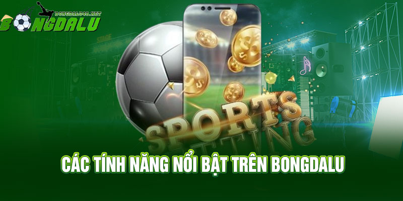 Các Tính Năng Nổi Bật Trên Bongdalu