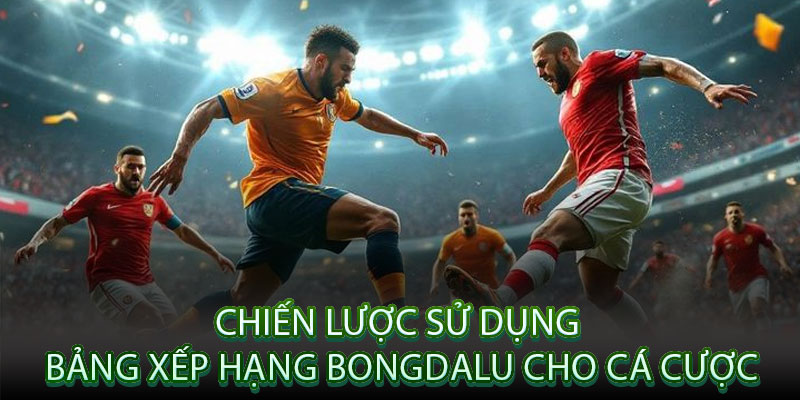 Bảng Xếp Hạng Bongdalu – Cập Nhật Nhanh Nhất, Chính Xác Mọi Giải Đấu 3 Chiến Lược Sử Dụng Bảng Xếp Hạng Bongdalu Cho Cá Cược