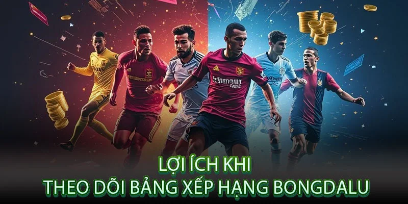 Lợi Ích Khi Theo Dõi Bảng Xếp Hạng Bongdalu